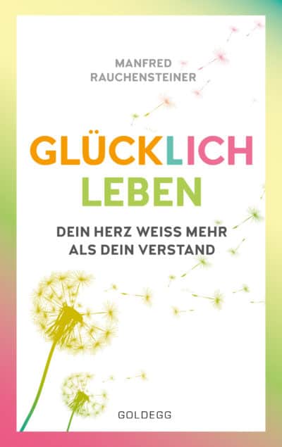 Cover_Glücklich-leben_Manfred-Rauchensteiner_Goldegg-Verlag-400x635[1]