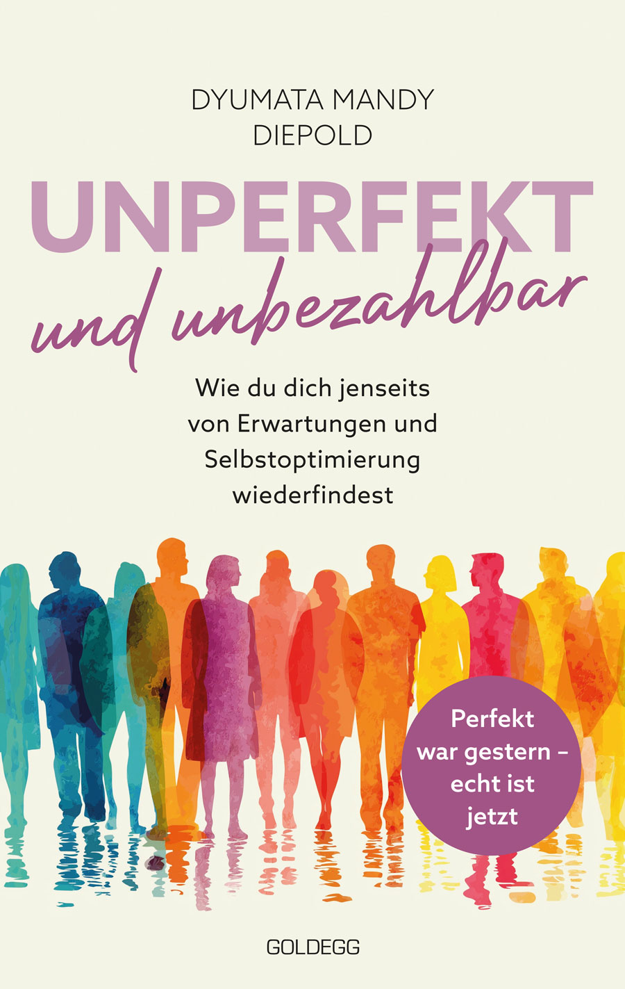 Buchcover „Unperfekt und unbezahlbar“ von Dyumata Mandy Diepold. Untertitel: „Wie du dich jenseits von Erwartungen und Selbstoptimierung wiederfindest“. Auf hellem Hintergrund stehen bunte, transparente Menschensilhouetten; ein violetter Kreis trägt den Text: „Perfekt war gestern – echt ist jetzt