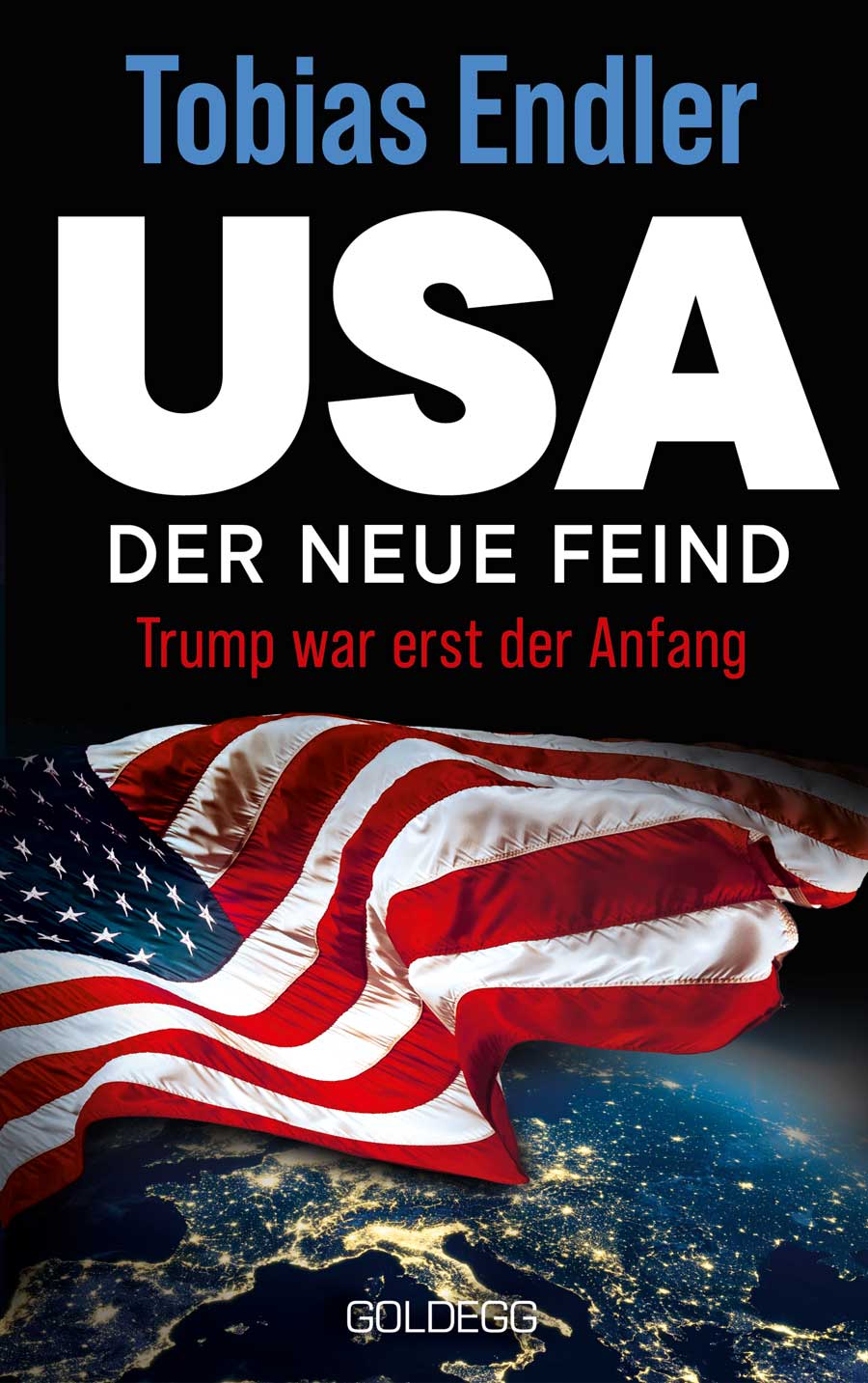 Buchcover „USA – Der neue Feind“ von Tobias Endler. Auf schwarzem Hintergrund steht der Titel in großer weißer Schrift, darüber der Autorenname in Blau. Der Untertitel lautet: „Trump war erst der Anfang“. Im unteren Bereich ist eine wehende US-Flagge über einer nächtlichen Ansicht der Erde zu sehen.