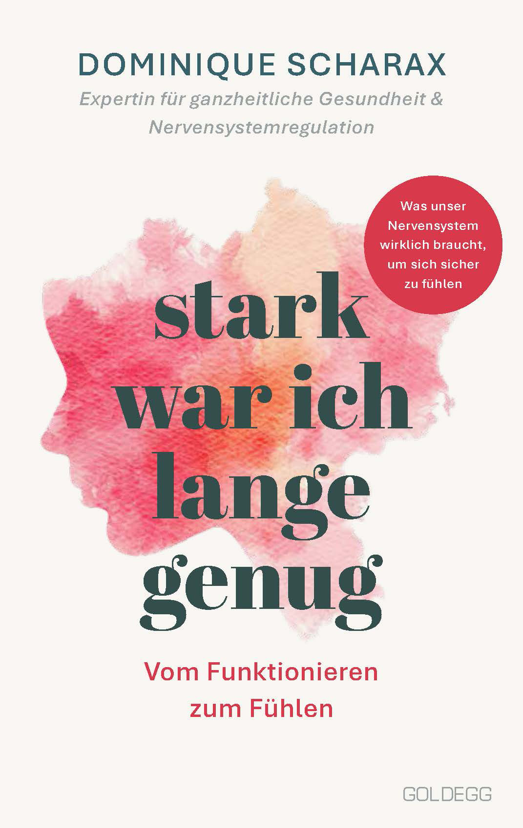 Buchcover „Stark war ich lange genug“ von Dominique Scharax. Auf hellem Hintergrund ist eine rosa-orange Aquarellform in Profilansicht eines Gesichts zu sehen. Der Untertitel lautet: „Vom Funktionieren zum Fühlen“. In einem roten Kreis steht: „Was unser Nervensystem wirklich braucht, um sich sicher zu fühlen“.
